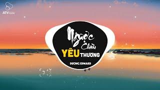 Ngược Chiều Yêu Thương Remix - Dương Edward x Vũ Duy Khánh x ATV Remix  | Ngược Lối Sống Hay Hai Ta