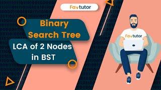 Find LCA of 2 nodes in a BST | Binary Search Tree| FavTutor