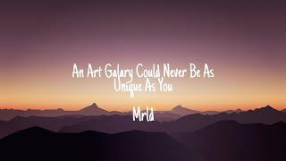 An Art Galary Could Never Be As Unique As You - Mrld (Lyrics)