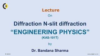 ENGINEERING PHYSICS LECTURE 44 ''Diffraction N-slit diffraction'' By Dr. Bandana Sharma, AKGEC