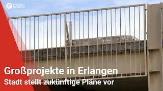 Großprojekte in Erlangen: Stadt stellt zukünftige Pläne vor