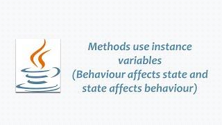 Methods use instance variables (How state affects the behavior and how behavior affects the state)