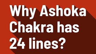 Why Ashoka Chakra has 24 lines?