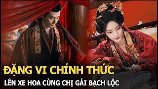 Đặng Vi chính thức lên xe hoa cùng chị gái Bạch Lộc, visual cô dâu mới được cho là “bỏ xa” Dương Tử?