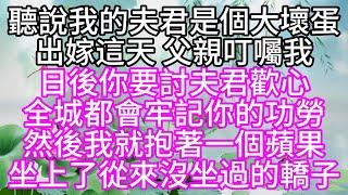 聽說我的夫君是個大壞蛋，出嫁這天，父親叮囑我，日後你要討夫君歡心，全城都會牢記你的功勞，然後，我就抱著一個蘋果，坐上了從來沒坐過的轎子【幸福人生】#為人處世#生活經驗#情感故事