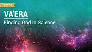 Parshat Va'era: Finding God In Science