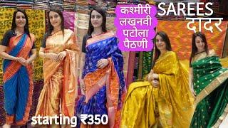 दादर मार्केट- Kashmiri Work, Patola, Lucknowi Work,Kanjeevaram Sarees starting Rs. 350 at Hindmata