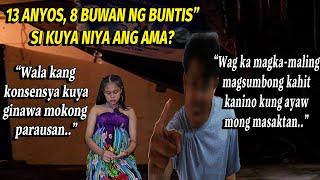 13 ANYOS" BINUNTIS NG SARILING KUYA?NAPAKA-SAKITANO PASYA NG PARENT?