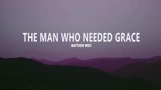 Matthew West - The Man Who Needed Grace (lyrics)