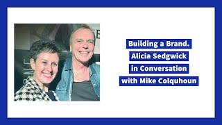 Building a Brand. Alicia Sedgwick in Conversation with Mike Colquhoun