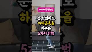 운동 없이도 하체 근육 키우는 법 5가지｜중장년이라면 꼭 실천하세요
