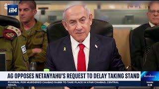 Attorney General opposes Netanyahu's request to delay taking the stand