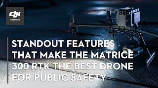 Standout Features that Make the Matrice 300 RTK the Best Drone for Public Safety