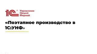 Вебинар «Поэтапное производство в 1С:УНФ»