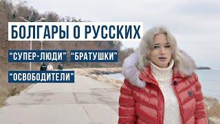 БОЛГАРЫ О РУССКИХ - это не покажут по ТВ