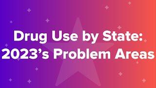 Drug Use by State 2023’s Problem Areas