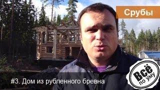 #3 Срубы Дом из рубленного бревна Часть 1 Все по уму Выпуск 3