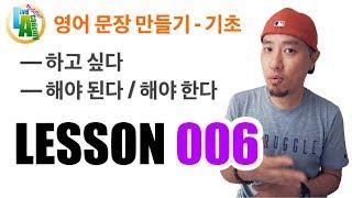 "~하고 싶다", "해야 된다"를 영어로 말하기 | 영어 기초 문장 구성하기 | 영어회화 [LESSON 006]