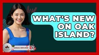 What's New On Oak Island? - Canada Explored