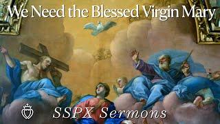 We Need the Blessed Virgin Mary - SSPX Sermons