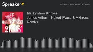 James Arthur  - Naked ᐶ Wass & Mkhross ᐛ  Ⴟ Remix.2k18 Ⴟ