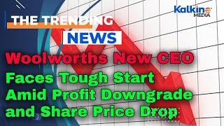 Woolworths CEO Faces Tough Start Amid Profit Downgrade and Share Price Drop