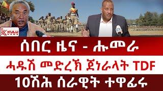 ሰበር ዜና: ሑመራ | ሓዱሽ መድረኽ ጀነራላት TDF | 10ሽሕ ሰራዊት ተዋፊሩ | Kulu News ኩሉ ዜና