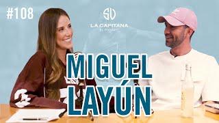 LA CAPITANA EL PODCAST: MIGUEL LAYÚN #108