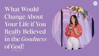 What Would Change About Your Life if You Really Believed in the Goodness of God? | Lysa TerKeurst