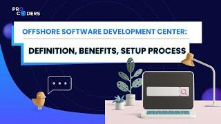 Offshore Software Development Center: Definition, Benefits, Setup Process