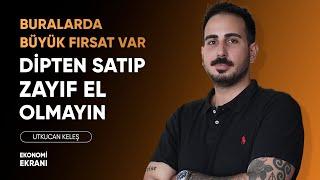 Dipten Satıp Zayıf El Olmayın | Büyük Fırsat Var | Utkucan Keleş | Ekonomi Ekranı