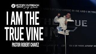 I Am The True Vine With Pastor Rob Chavez