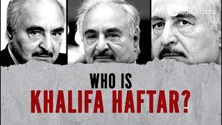 Who Is Khalifa Haftar?