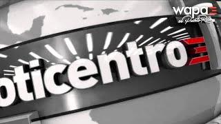 Boletín de Noticentro 5:00 p.m. | WapaTV