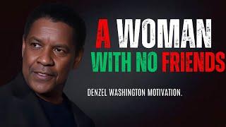 DENZEL WASHINGTON - A WOMAN WITH NO FRIENDS | Denzel Washington Best Motivational Speech.