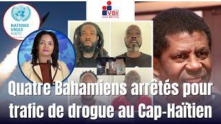 Quatre Bahamiens arrêtés pour trafic de drogue au Cap-Haïtien | Bulletin d'informations