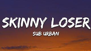 Sub Urban - Skinny Loser (Lyrics)