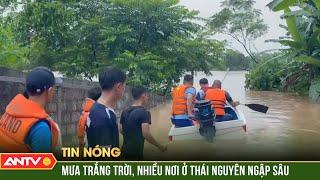 Thái Nguyên chìm trong biển nước, thiệt hại nặng do mưa lũ | ANTV