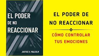 El Poder De No Reaccionar: Cómo Controlar Tus Emociones (Audiolibro)