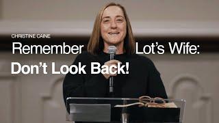 Remember Lot’s Wife: Don’t Look Back! - Christine Caine