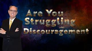 Are You Struggling with Discouragement