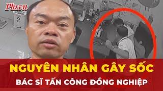 Tiết lộ âm mưu của bác sĩ tấn công đồng nghiệp ở Đồng Nai, bí mật trong chiếc ba lô | Thời sự