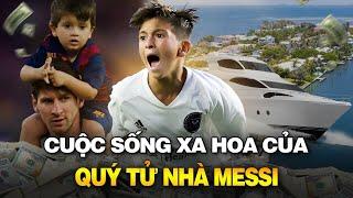 CUỘC SỐNG XA HOA CỦA CẬU ẤM THIAGO MESSI - QUÝ TỬ BÓNG ĐÁ TIỀM NĂNG NHẤT THẾ GIỚI