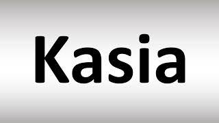 How to Pronounce Kasia