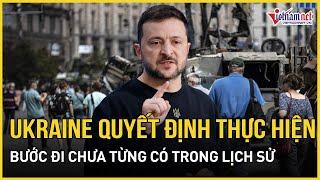 Ukraine quyết định thực hiện bước đi chưa từng có trong lịch sử | Báo VietNamNet