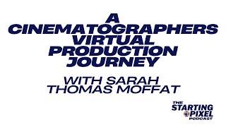 #7. Sarah Thomas Moffat: A Cinematographers Virtual Production Journey