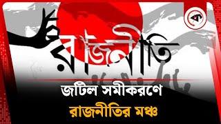 জটিল সমীকরণে রাজনীতির মঞ্চ, দেখা দিচ্ছে অনিশ্চয়তা | Bangladesh Politics | Political Party | Kalbela