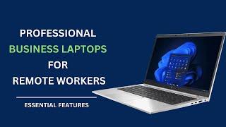 Professional Business Laptops for Remote Workers | Essential Features