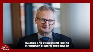 Rwanda and Switzerland look to strengthen bilateral cooperation