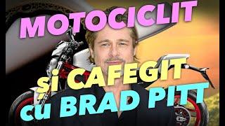 Pribegit, motociclit și cafegit cu Brad Pitt